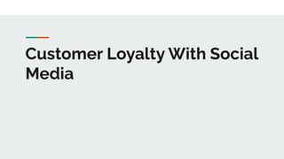 Customer Loyalty With Social
Media
 