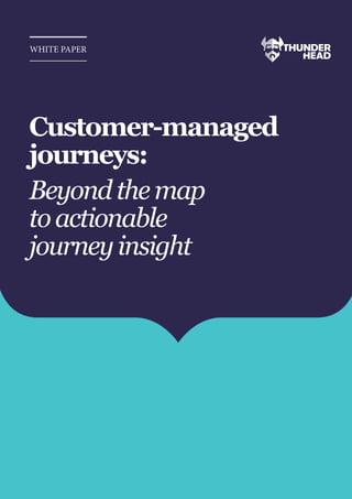 WHITE PAPER
Customer-managed
journeys:
Beyondthemap
toactionable
journeyinsight
 