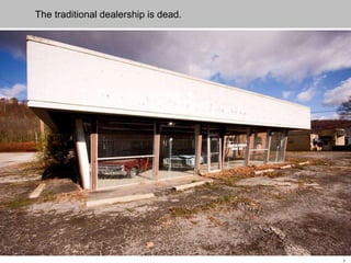 5
The traditional dealership is dead.
 