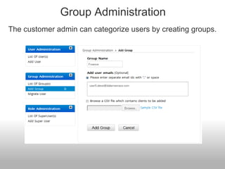 Group Administration
The customer admin can categorize users by creating groups.
 