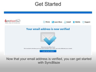 Get Started




Now that your email address is verified, you can get started
                     with SyncBlaze
 