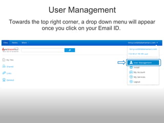 User Management
Towards the top right corner, a drop down menu will appear
             once you click on your Email ID.
 