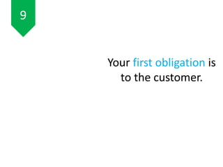 Your first obligation is
to the customer.
9