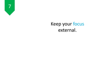 Keep your focus
external.
7
