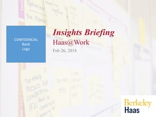 Haas@Work
Insights Briefing
Feb 26, 2018
CONFIDENCIAL
Bank	
Logo
 