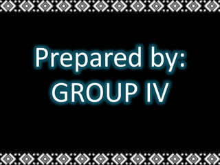 Prepared by:
GROUP IV
 