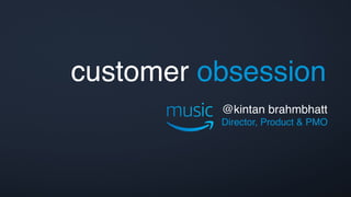 @kintan brahmbhatt  
Director, Product & PMO 
customer obsession
 