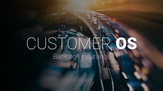 CUSTOMER OS
Banking | Insurance
 