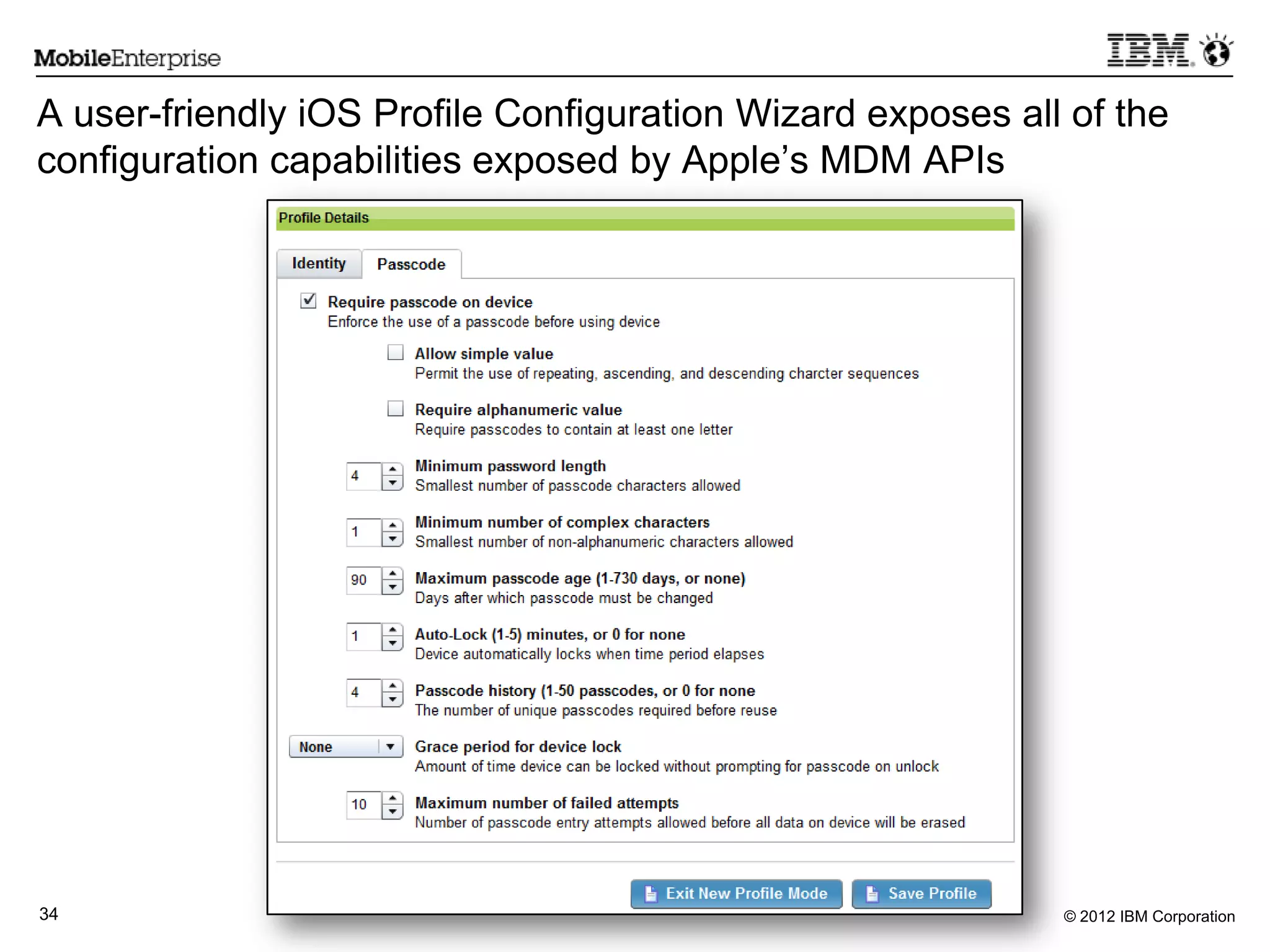 © 2012 IBM Corporation34
A user-friendly iOS Profile Configuration Wizard exposes all of the
configuration capabilities exposed by Apple‟s MDM APIs
 