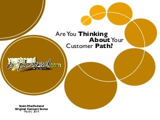 Are You Thinking
About Your
Customer Path?

Scott MacFarland
Original Content Series
March | 2014

 