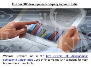 Custom ERP development company Jaipur in India
Wibman Creations Inc. is the best custom ERP development
company in Jaipur, India . We offer complete ERP solutions for your
business in all over India.
 