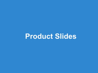 Product Slides
 