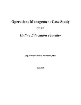 Operations Management Case Study
of an
Online Education Provider
Eng. Baker Khader Abdallah, MBA
Feb 2018
 