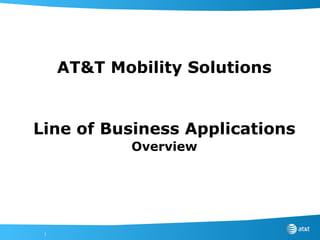 AT&T Mobility Solutions Line of Business Applications Overview 