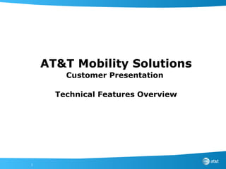 AT&T Mobility Solutions Customer Presentation  Technical Features Overview 