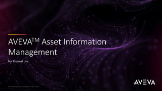 For External Use
AVEVATM Asset Information
Management
© 2023 AVEVA Group plc and its subsidiaries. All rights reserved.
 