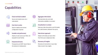 Capabilities
© 2023 AVEVA Group plc and its subsidiaries. All rights reserved.
Deploy at scale across your fleet, not
bespoke for each facility
Scalable and performant
Discovery of connections in your data
helps uncover new insights
Discovery of insights
Empowered teams
Adapts to the data you have rather
than force you to adapt your data
Data driven approach
Secure and simple access via a
subscription
Cloud and SaaS enabled
View your data, documents, and 3D models
via a web browser, whatever the source
Visualization in context
Quick to deploy and minimal
configuration required
Fast time to value
Eliminate data silos and make
information available in one place
Aggregate information
Transparency and 360° view of data is
the bedrock of collaboration
 
