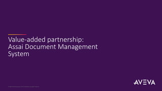 Value-added partnership:
Assai Document Management
System
© 2023 AVEVA Group plc and its subsidiaries. All rights reserved.
 