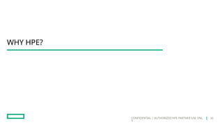 CONFIDENTIAL | AUTHORIZED HPE PARTNER USE ONL
Y
WHY HPE?
35
 