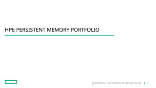 CONFIDENTIAL | AUTHORIZED HPE PARTNER USE ONL
Y
HPE PERSISTENT MEMORY PORTFOLIO
7
 
