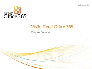 Visão Geral Office 365
Vinícius Caetano
 