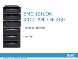 EMC ISILON
                                            X400 AND NL400
                                            Technical Review


                                            April 2012




© Copyright 2012 EMC Corporation. All rights reserved.         1
 