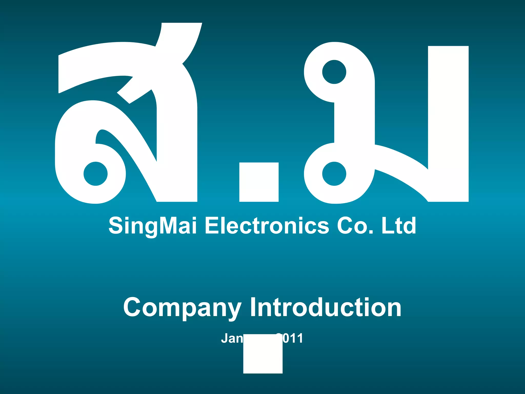 Company Introduction January 2011 ส . ม . SingMai Electronics Co. Ltd 