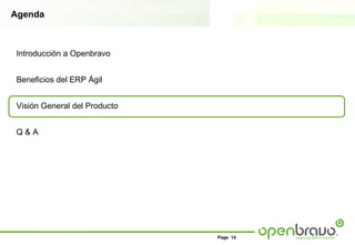 Agenda



Introducción a Openbravo


Beneficios del ERP Ágil


Visión General del Producto


Q&A




                              Page 14
 