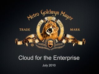 Cloud for the Enterprise
         July 2010
 