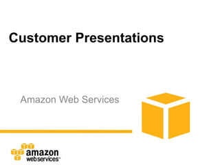 Customer Presentations



 Amazon Web Services
 