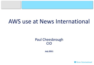 AWS use at News International

         Paul Cheesbrough
                CIO
              July 2011
 