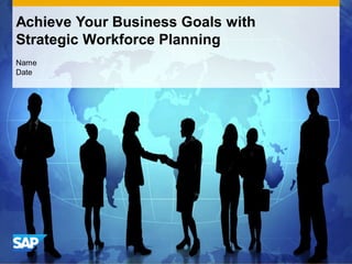 Achieve Your Business Goals with
Strategic Workforce Planning
Name
Date
 
