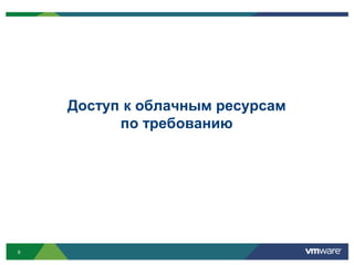 VMware предлагаетбезопасноегибридноеоблакодлякорпоративныхсред.Решение vCloudЧастное облакоОбщедоступное облакоУслугиvCloud с совместнымбрендингомПотреблениеоблачныхресурсовvCloudvCloud Datacenter Безопасностьи производительностьдлякрупныхорганизацийПереносимостьЭксплуатация и управлениеvCenterСтандарты, применимыек различнымоблакамAPI-интерфейсvCloudФормат OVFvCloud Express БыстраяобработкаплатежейпобанковскимкартамдляразработчиковБезопасностьи соответствиенормативамvShieldСредствауправлениядляразличныхоблаковvCloud ConnectorНабазеvCloudОбширныйнабороблаков, совместимых с VMware, длясоответствиялюбымпотребностямбизнесаВиртуализацияvSphere