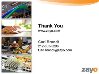 Thank You
www.zayo.com


Carl Brandt
212-803-5296
Carl.brandt@zayo.com
 