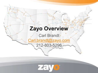 Zayo Overview
      Carl Brandt
Carl.brandt@zayo.com
     212-803-5296
 