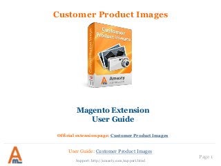 User Guide: Customer Product Images
Page 1
Customer Product Images
Support: http://amasty.com/support.html
Magento Extension
User Guide
Official extension page: Customer Product Images
 