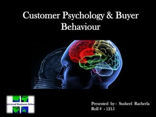 Customer Psychology & Buyer
Behaviour
Presented by - Susheel Racherla
Roll # - 1215
 