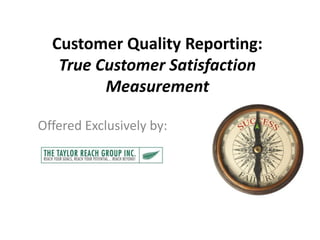 Customer Quality Reporting:
   True Customer Satisfaction
         Measurement

Offered Exclusively by:
 