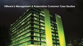 VMware’s Management & Automation Customer Case Studies
1
 
