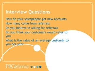 Interview Questions How do your salespeople get new accounts How many come from referrals Do you believe in asking for ref...