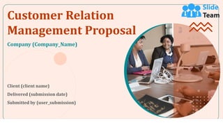 Customer Relation
Management Proposal
Client (client name)
Delivered (submission date)
Submitted by (user_submission)
Company (Company_Name)
 