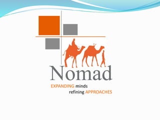 EXPANDING minds
refining APPROACHES
Nomad
 