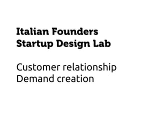 Italian Founders
Startup Design Lab

Customer relationship
Demand creation
 