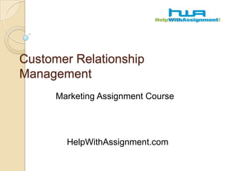 Customer Relationship Management Marketing Assignment Course 	HelpWithAssignment.com 