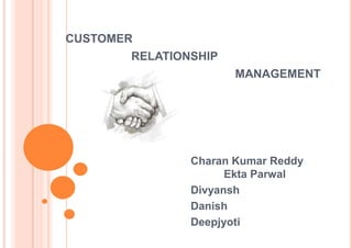 CUSTOMER
       RELATIONSHIP
                      MANAGEMENT




             by

           B.Charan Kumar Reddy

   `
 