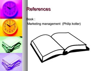 References

Book :
Marketing management (Philip kotler)
 