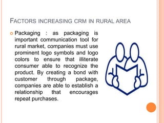 FACTORS INCREASING CRM IN RURAL AREA


Packaging : as packaging is
important communication tool for
rural market, compani...