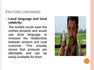FACTORS CONTINUED


Local language and local
celebrity:
the models would wear the
clothes properly and would
use local la...