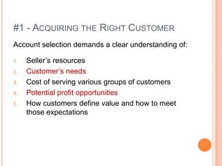 #1 - ACQUIRING THE RIGHT CUSTOMER
Account selection demands a clear understanding of:
1.
2.
3.
4.
5.

Seller’s resources
C...