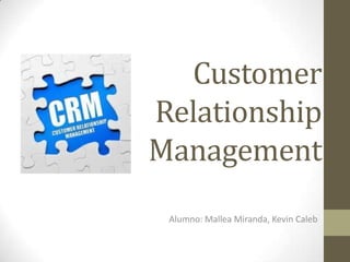 Customer
Relationship
Management
Alumno: Mallea Miranda, Kevin Caleb

 